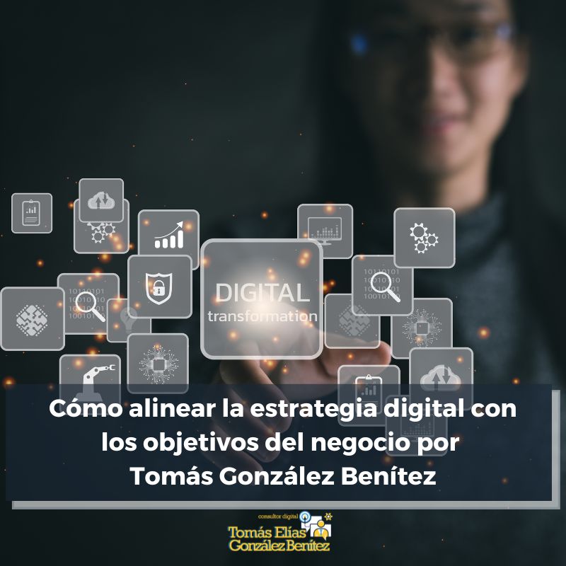 Cómo alinear la estrategia digital con los objetivos del negocio por Tomás González Benítez