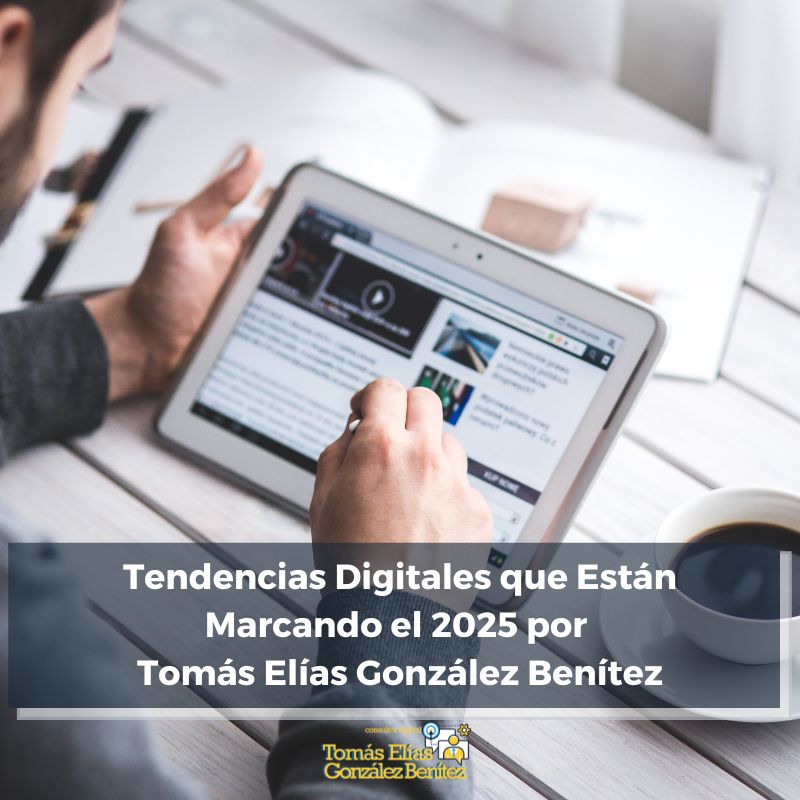 Tendencias Digitales que Están Marcando el 2025 por Tomás Elías González Benítez