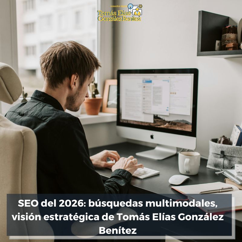 SEO del 2026 búsquedas multimodales, visión estratégica de Tomás Elías González Benítez